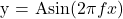 $y = A\sin (2\pi fx)